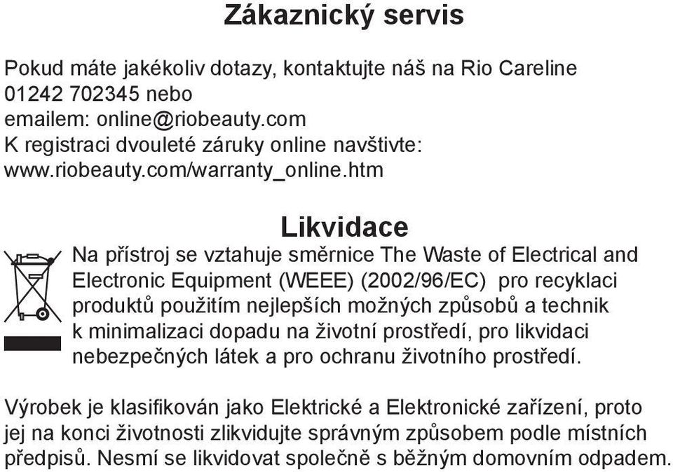 htm Likvidace Na přístroj se vztahuje směrnice The Waste of Electrical and Electronic Equipment (WEEE) (2002/96/EC) pro recyklaci produktů použitím nejlepších možných způsobů a