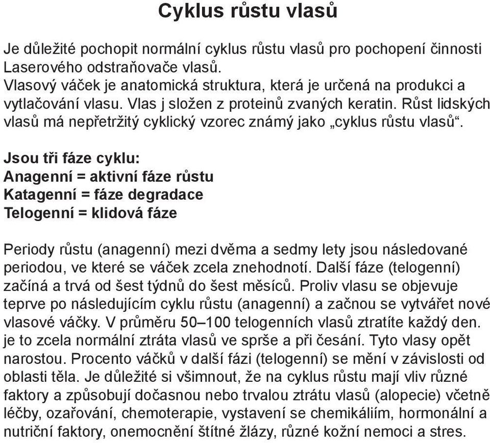 Růst lidských vlasů má nepřetržitý cyklický vzorec známý jako cyklus růstu vlasů.