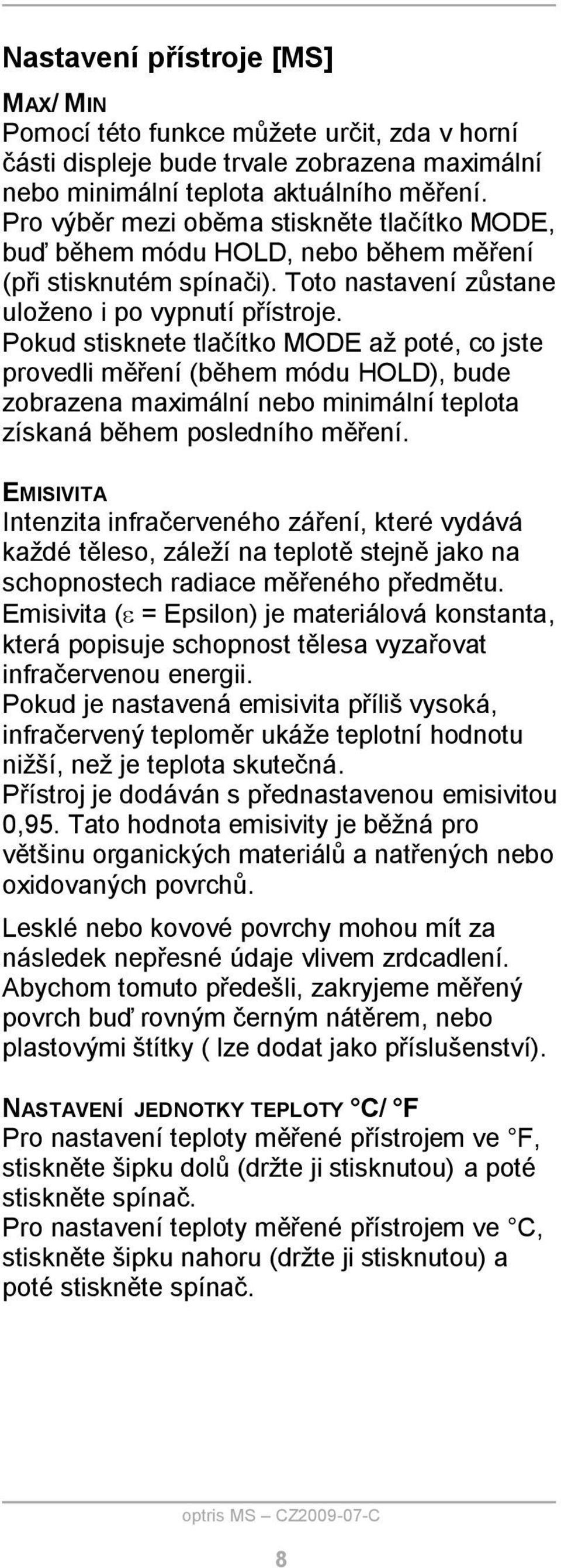 Pokud stisknete tlačítko MODE až poté, co jste provedli měření (během módu HOLD), bude zobrazena maximální nebo minimální teplota získaná během posledního měření.