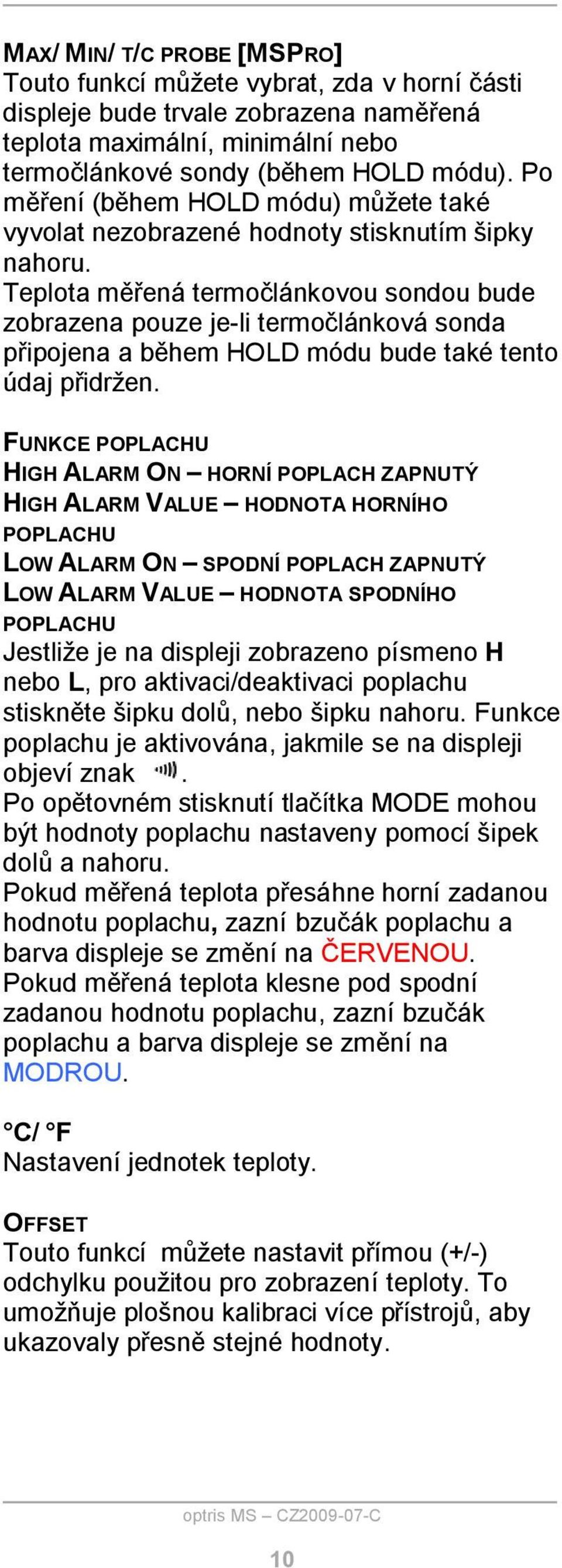 Teplota měřená termočlánkovou sondou bude zobrazena pouze je-li termočlánková sonda připojena a během HOLD módu bude také tento údaj přidržen.