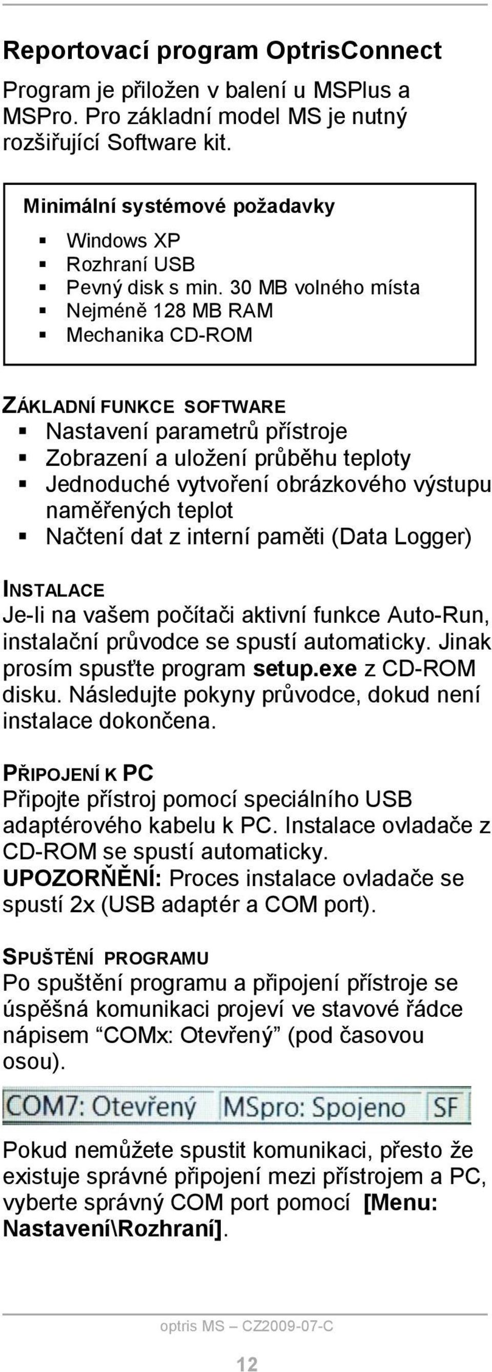 30 MB volného místa Nejméně 128 MB RAM Mechanika CD-ROM ZÁKLADNÍ FUNKCE SOFTWARE Nastavení parametrů přístroje Zobrazení a uložení průběhu teploty Jednoduché vytvoření obrázkového výstupu naměřených