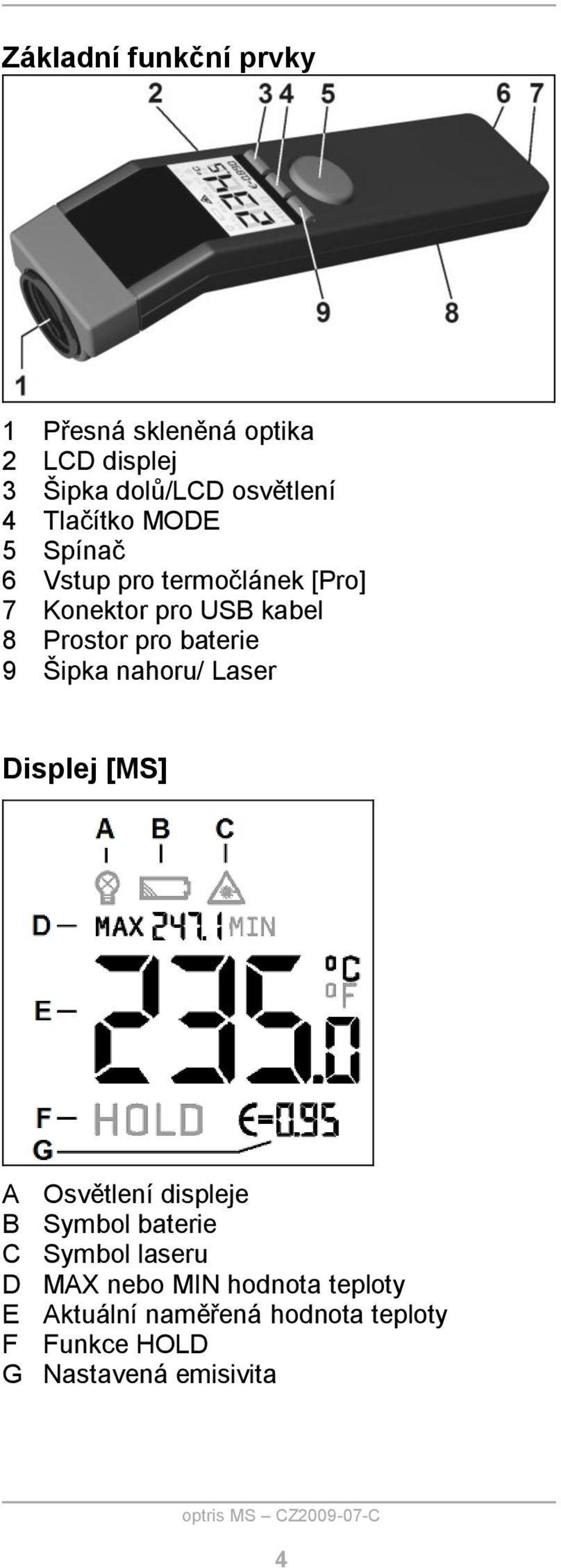 baterie 9 Šipka nahoru/ Laser Displej [MS] A Osvětlení displeje B Symbol baterie C Symbol