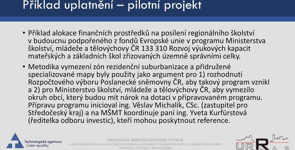 Metodika vymezení zón rezidenční suburbanizace a přidružené specializované mapy byly použity jako argument pro 1) rozhodnutí Rozpočtového výboru Poslanecké sněmovny ČR, aby takový program vznikl a 2)