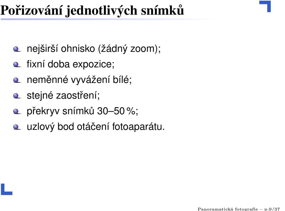 (žádný zoom); fixní doba expozice; neměnné vyvážení