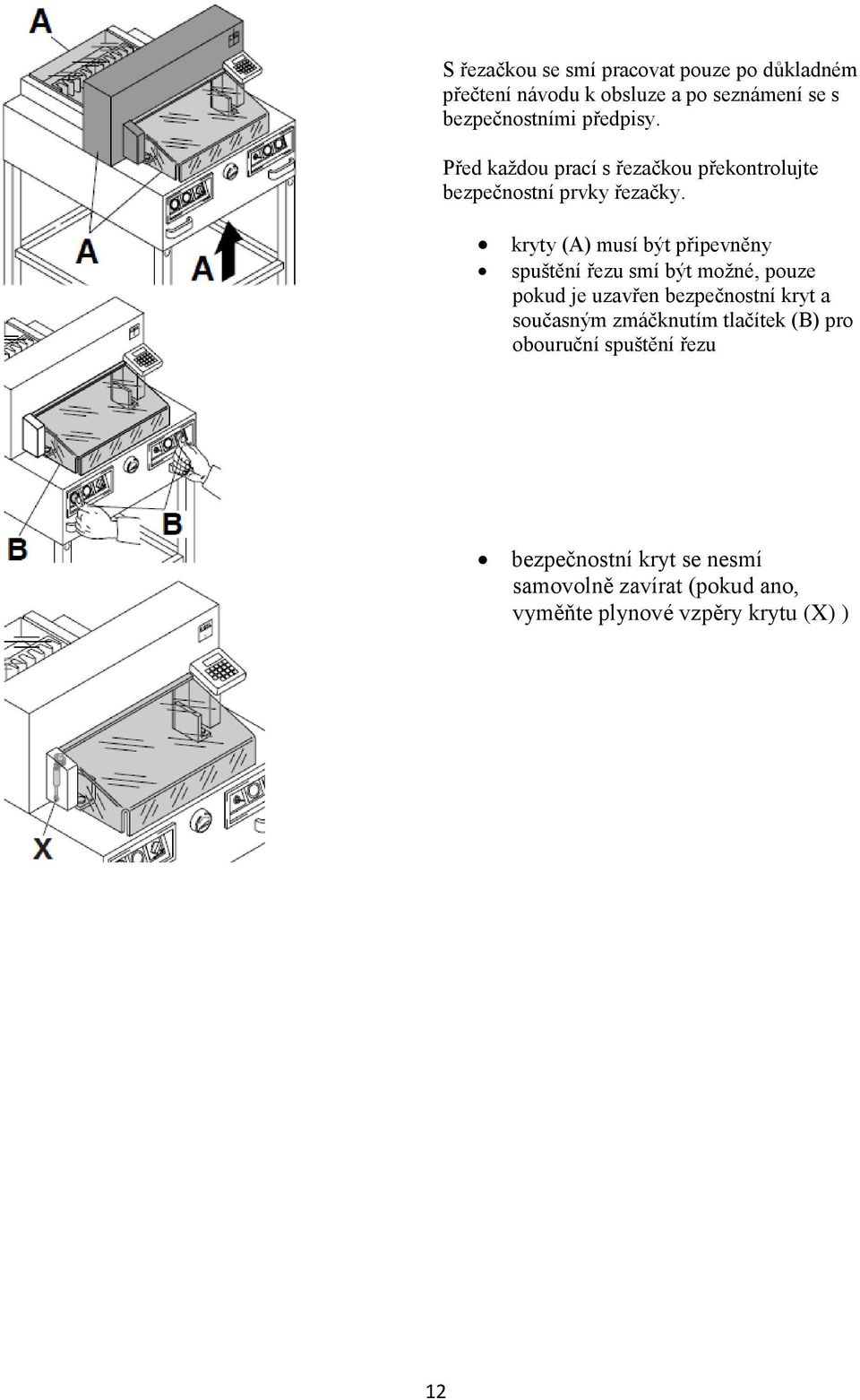kryty (A) musí být připevněny spuštění řezu smí být možné, pouze pokud je uzavřen bezpečnostní kryt a současným