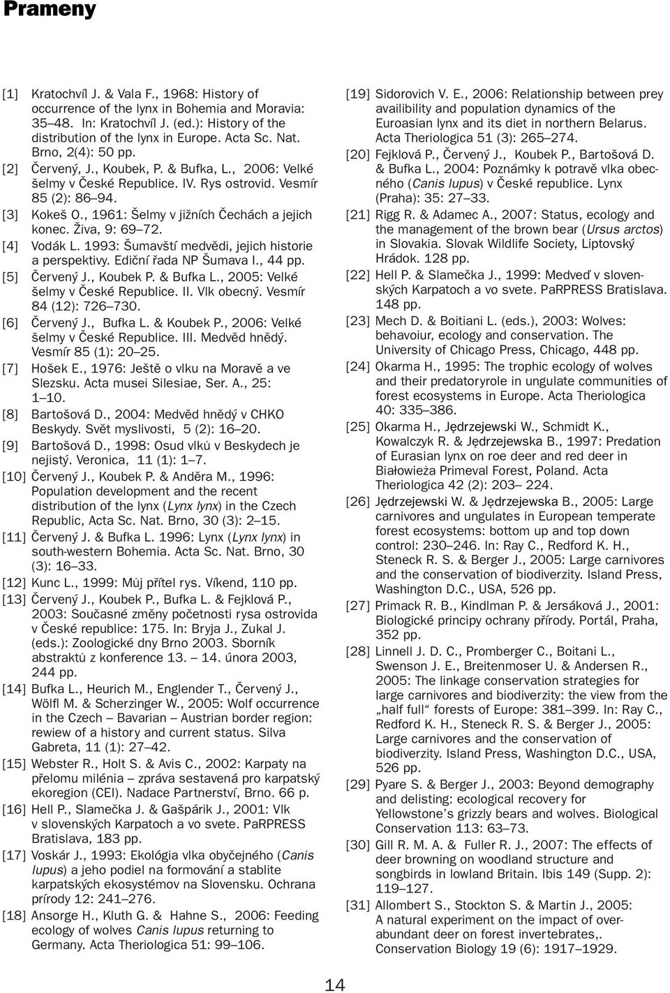 Živa, 9: 69 7. [4] Vodák L. 1993: Šumavští medvědi, jejich historie a perspektivy. Ediční řada NP Šumava I., 44 pp. [5] Červený J., Koubek P. & Bufka L., 005: Velké šelmy v České Republice. II.