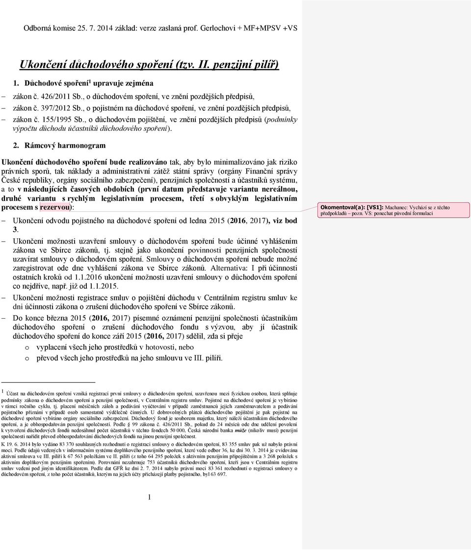 2. Rámcový harmonogram Ukončení důchodového spoření bude realizováno tak, aby bylo minimalizováno jak riziko právních sporů, tak náklady a administrativní zátěž státní správy (orgány Finanční správy