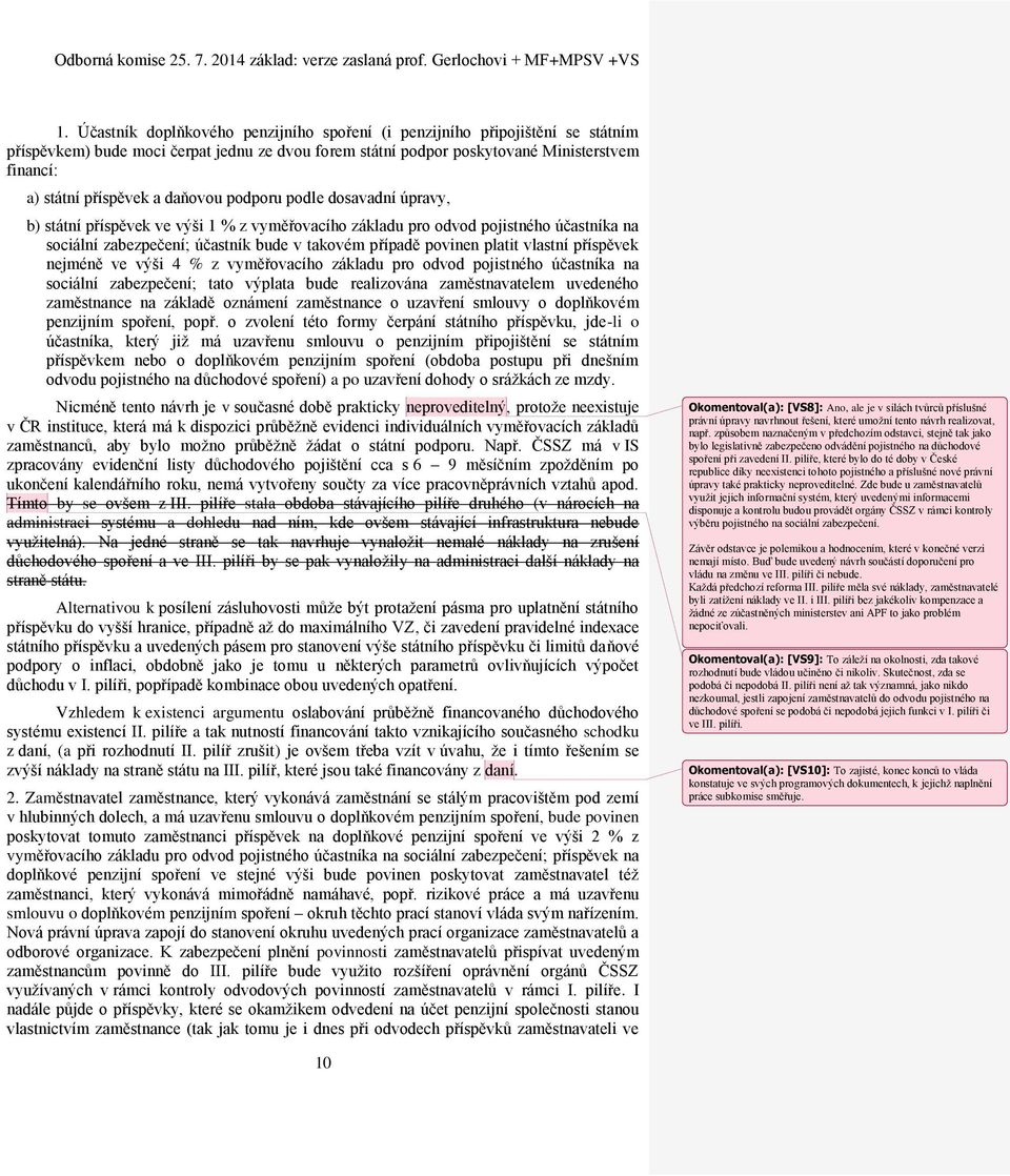 vlastní příspěvek nejméně ve výši 4 % z vyměřovacího základu pro odvod pojistného účastníka na sociální zabezpečení; tato výplata bude realizována zaměstnavatelem uvedeného zaměstnance na základě