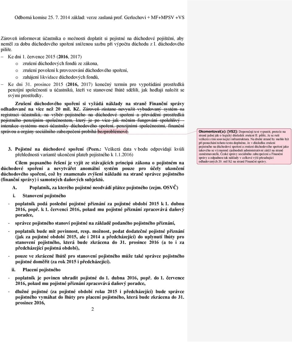 prosince 2015 (2016, 2017) konečný termín pro vypořádání prostředků penzijní společností u účastníků, kteří ve stanovené lhůtě sdělili, jak hodlají naložit se svými prostředky.
