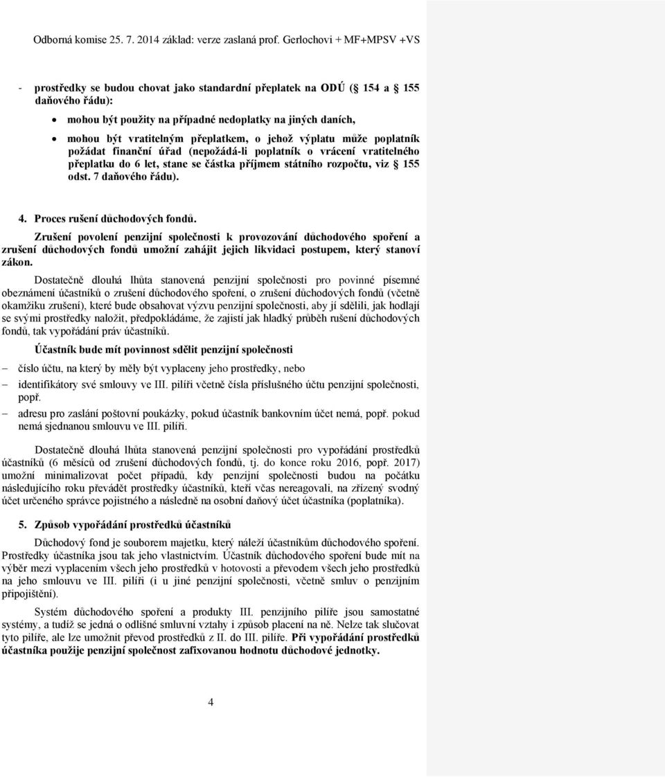 Proces rušení důchodových fondů. Zrušení povolení penzijní společnosti k provozování důchodového spoření a zrušení důchodových fondů umožní zahájit jejich likvidaci postupem, který stanoví zákon.