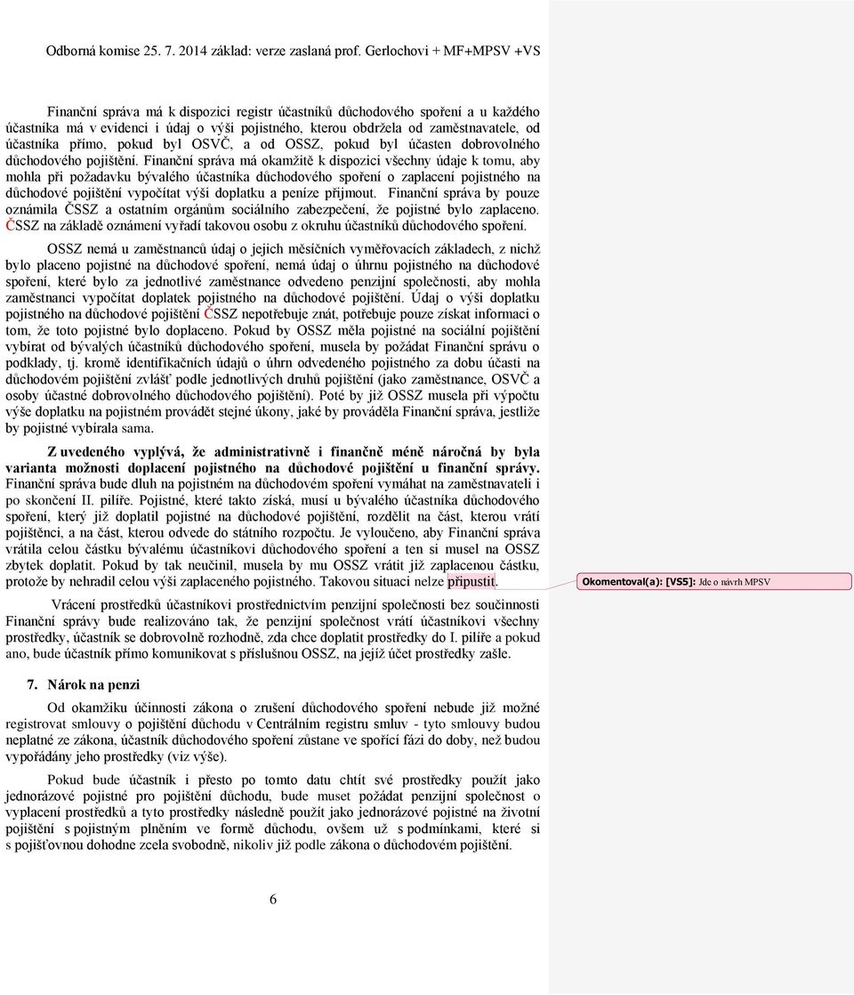 Finanční správa má okamžitě k dispozici všechny údaje k tomu, aby mohla při požadavku bývalého účastníka důchodového spoření o zaplacení pojistného na důchodové pojištění vypočítat výši doplatku a