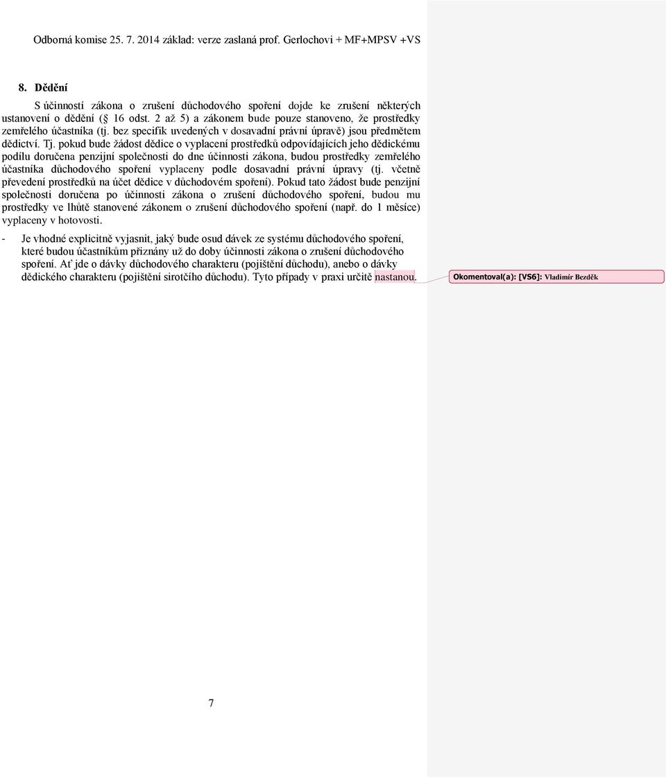 pokud bude žádost dědice o vyplacení prostředků odpovídajících jeho dědickému podílu doručena penzijní společnosti do dne účinnosti zákona, budou prostředky zemřelého účastníka důchodového spoření
