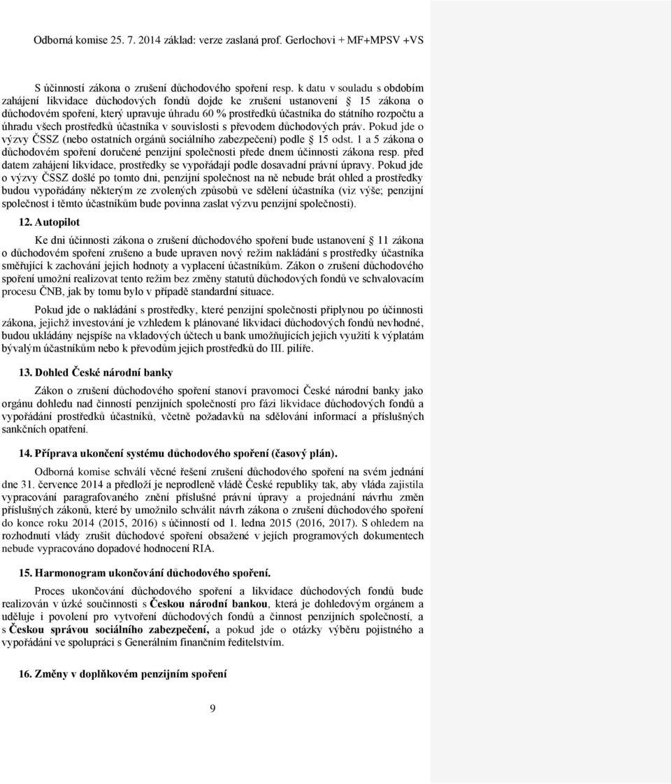 úhradu všech prostředků účastníka v souvislosti s převodem důchodových práv. Pokud jde o výzvy ČSSZ (nebo ostatních orgánů sociálního zabezpečení) podle 15 odst.