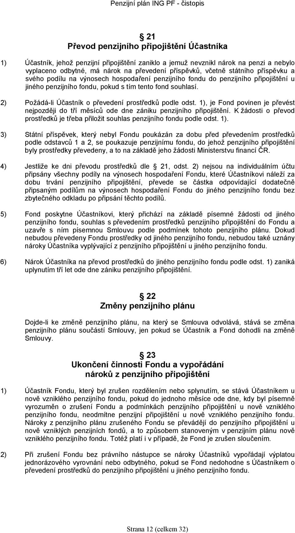 2) Požádá-li Účastník o převedení prostředků podle odst. 1), je Fond povinen je převést nejpozději do tří měsíů ode dne zániku penzijního připojištění.