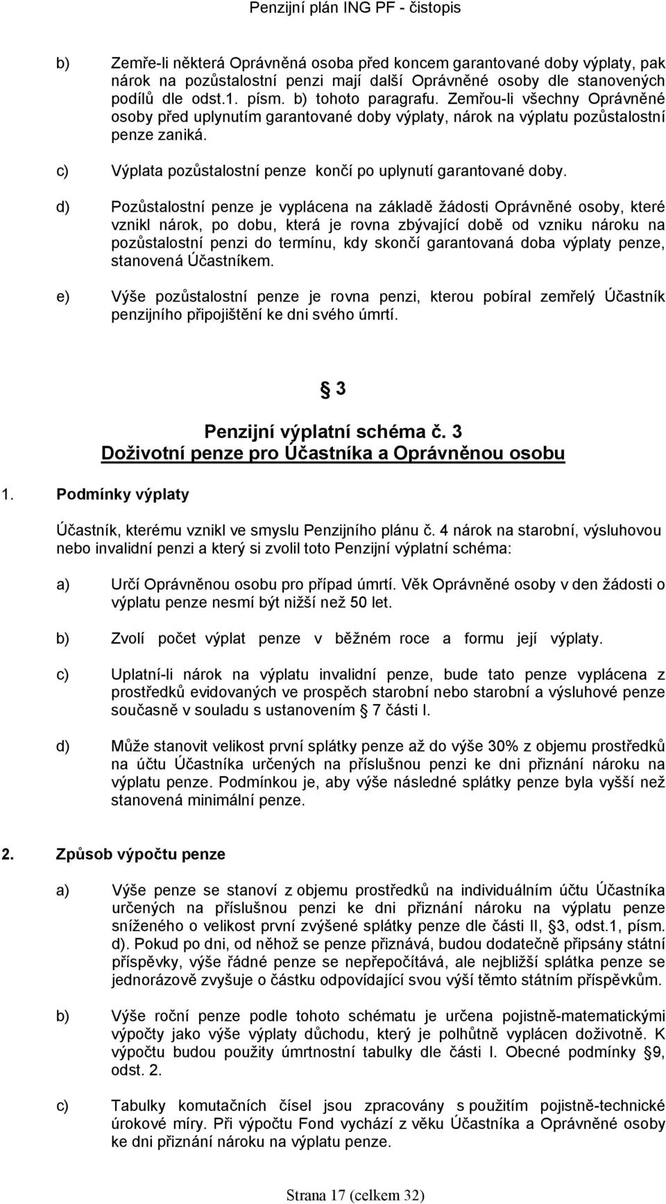 d) Pozůstalostní penze je vypláena na základě žádosti Oprávněné osoby, které vznikl nárok, po dobu, která je rovna zbývajíí době od vzniku nároku na pozůstalostní penzi do termínu, kdy skončí