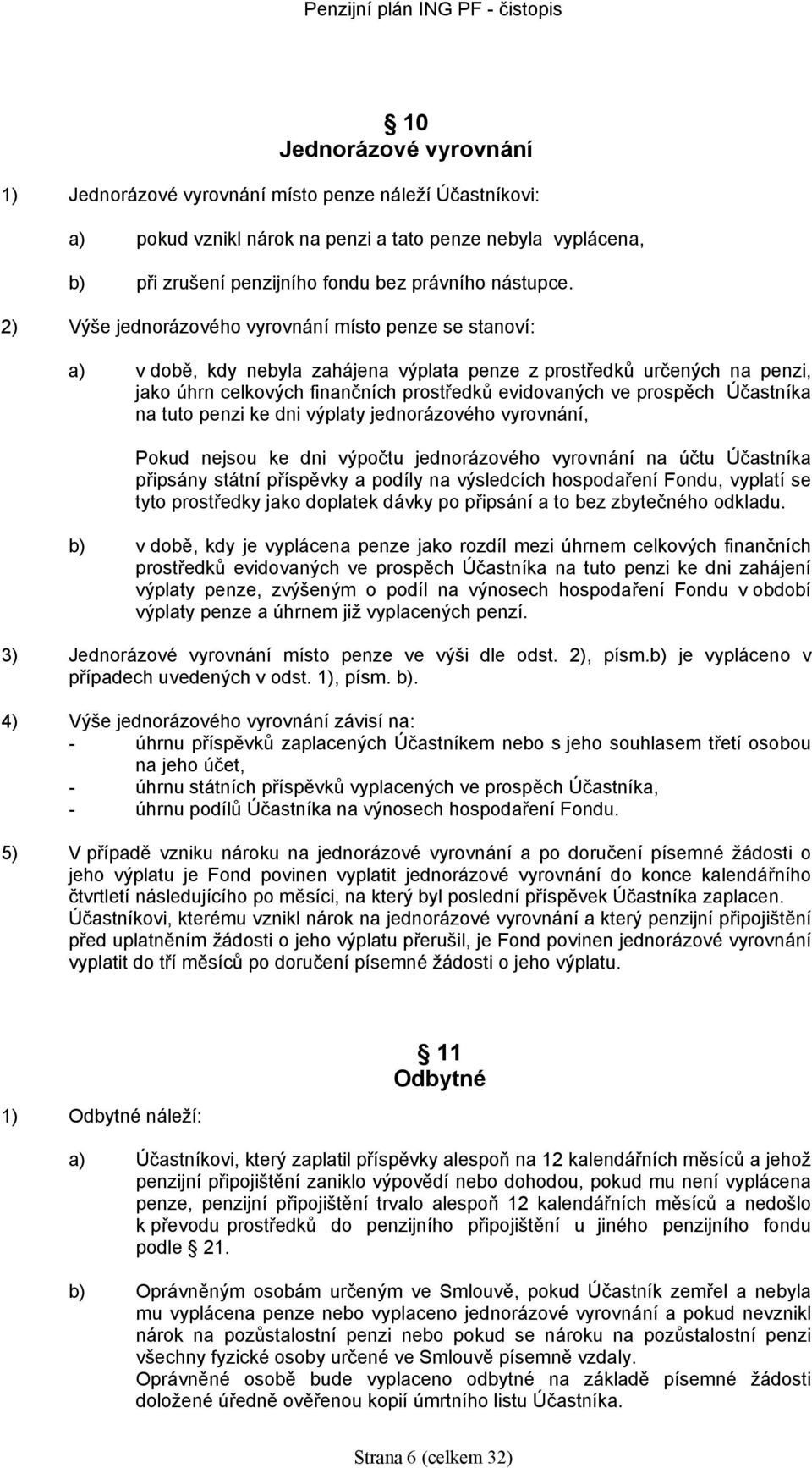 Účastníka na tuto penzi ke dni výplaty jednorázového vyrovnání, Pokud nejsou ke dni výpočtu jednorázového vyrovnání na účtu Účastníka připsány státní příspěvky a podíly na výsledíh hospodaření Fondu,