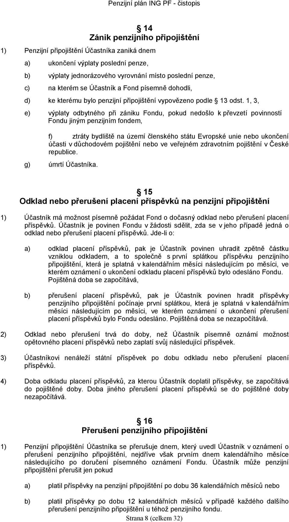 1, 3, e) výplaty odbytného při zániku Fondu, pokud nedošlo k převzetí povinností Fondu jiným penzijním fondem, f) ztráty bydliště na území členského státu Evropské unie nebo ukončení účasti v