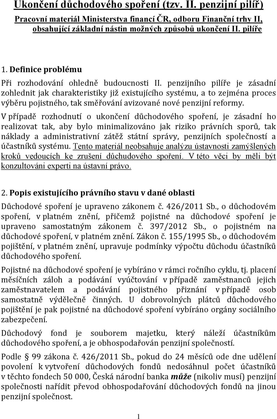 penzijního pilíře je zásadní zohlednit jak charakteristiky již existujícího systému, a to zejména proces výběru pojistného, tak směřování avizované nové penzijní reformy.