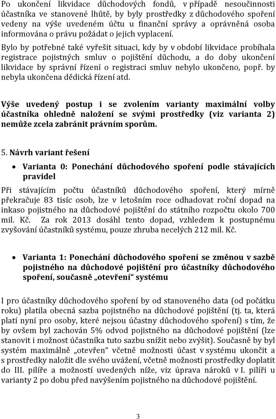 Bylo by potřebné také vyřešit situaci, kdy by v období likvidace probíhala registrace pojistných smluv o pojištění důchodu, a do doby ukončení likvidace by správní řízení o registraci smluv nebylo