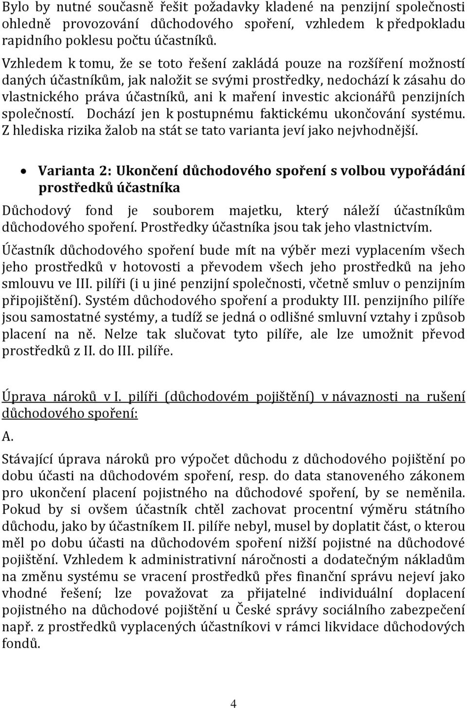 akcionářů penzijních společností. Dochází jen k postupnému faktickému ukončování systému. Z hlediska rizika žalob na stát se tato varianta jeví jako nejvhodnější.