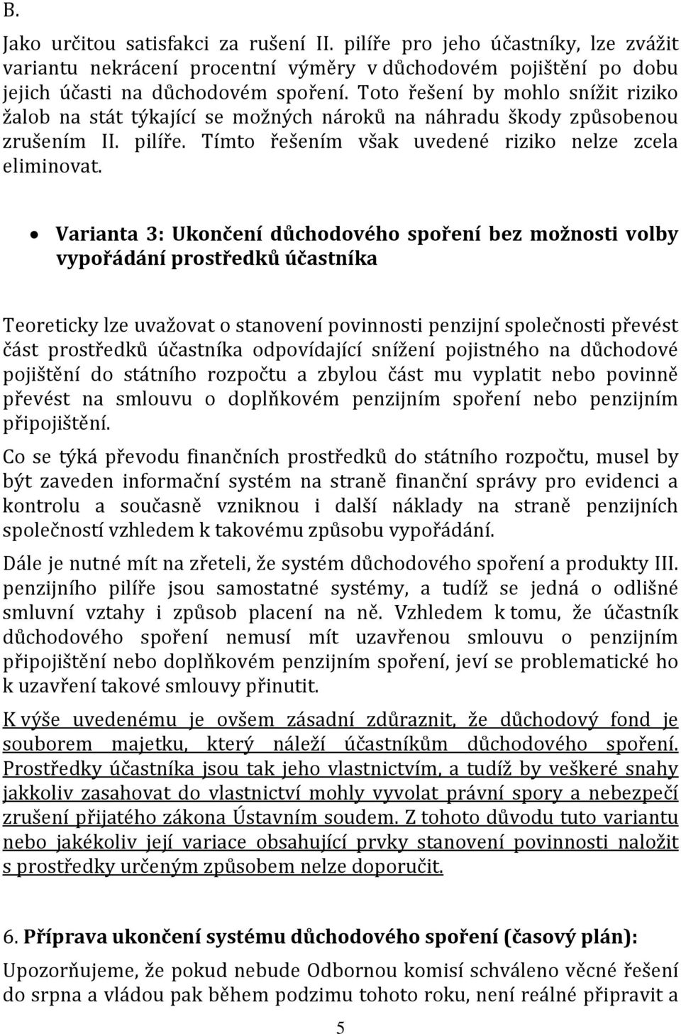 Varianta 3: Ukončení důchodového spoření bez možnosti volby vypořádání prostředků účastníka Teoreticky lze uvažovat o stanovení povinnosti penzijní společnosti převést část prostředků účastníka