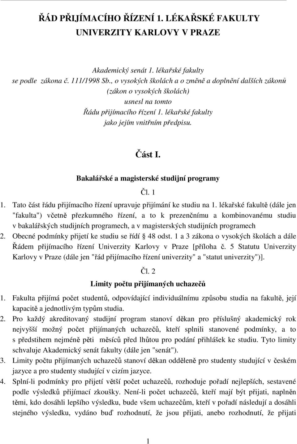 Bakalářské a magisterské studijní programy Čl. 1 1. Tato část řádu přijímacího řízení upravuje přijímání ke studiu na 1.