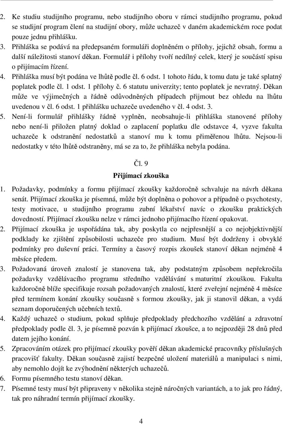 Formulář i přílohy tvoří nedílný celek, který je součástí spisu o přijímacím řízení. 4. Přihláška musí být podána ve lhůtě podle čl. 6 odst.