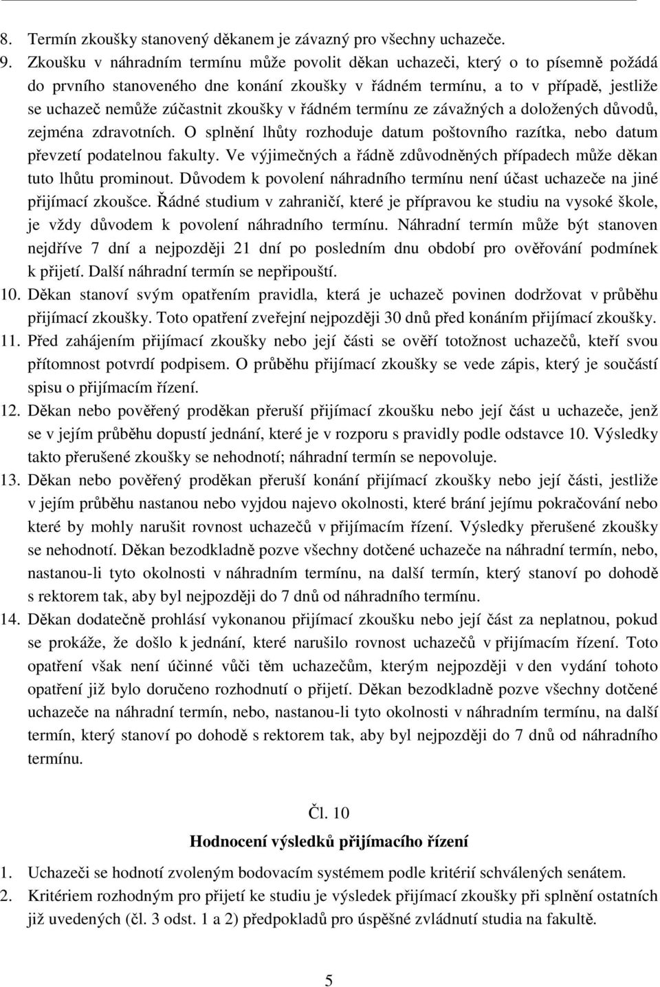 zkoušky v řádném termínu ze závažných a doložených důvodů, zejména zdravotních. O splnění lhůty rozhoduje datum poštovního razítka, nebo datum převzetí podatelnou fakulty.