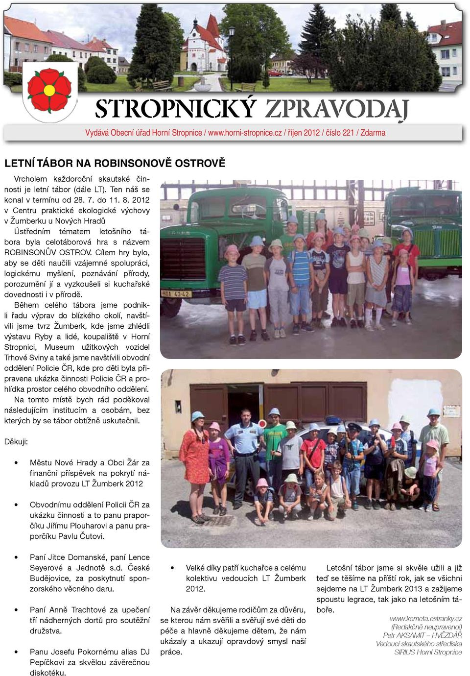 Cílem hry bylo, aby se děti naučili vzájemné spolupráci, logickému myšlení, poznávání přírody, porozumění jí a vyzkoušeli si kuchařské dovednosti i v přírodě.