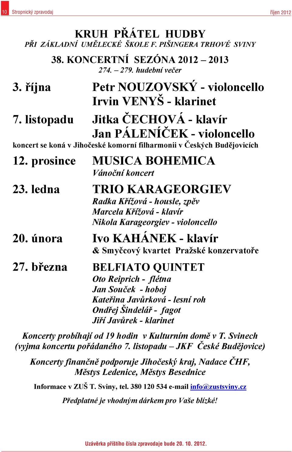 prosince MUSICA BOHEMICA Vánoční koncert 23. ledna TRIO KARAGEORGIEV Radka Křížová - housle, zpěv Marcela Křížová - klavír Nikola Karageorgiev - violoncello 20.