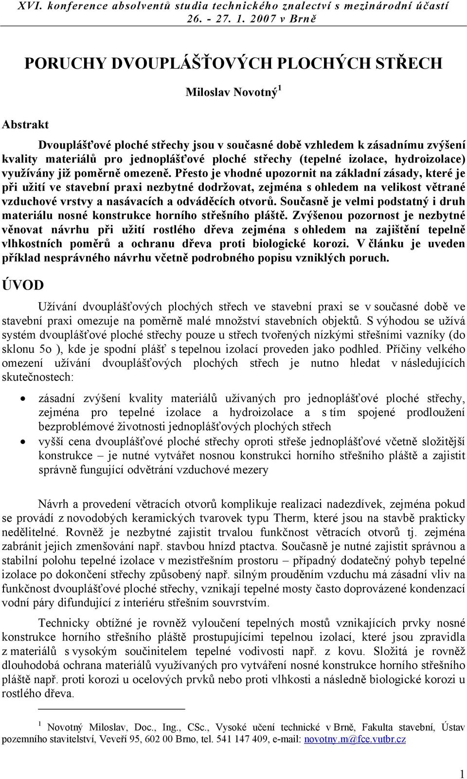 Přesto je vhodné upozornit na základní zásady, které je při užití ve stavební praxi nezbytné dodržovat, zejména s ohledem na velikost větrané vzduchové vrstvy a nasávacích a odváděcích otvorů.