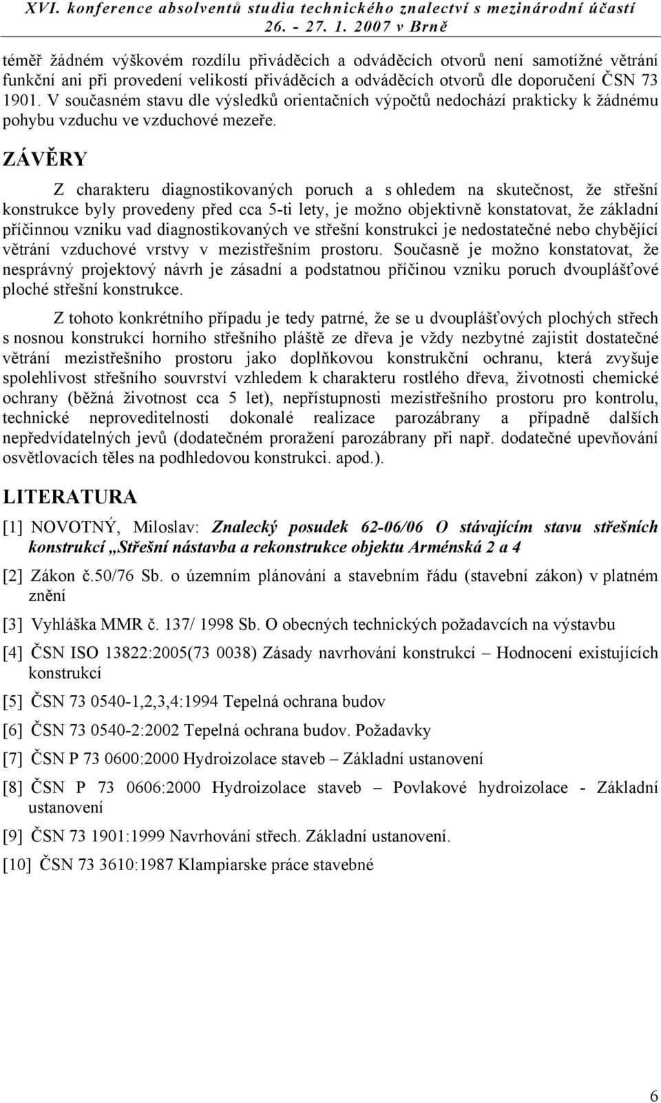 ZÁVĚRY Z charakteru diagnostikovaných poruch a s ohledem na skutečnost, že střešní konstrukce byly provedeny před cca 5-ti lety, je možno objektivně konstatovat, že základní příčinnou vzniku vad