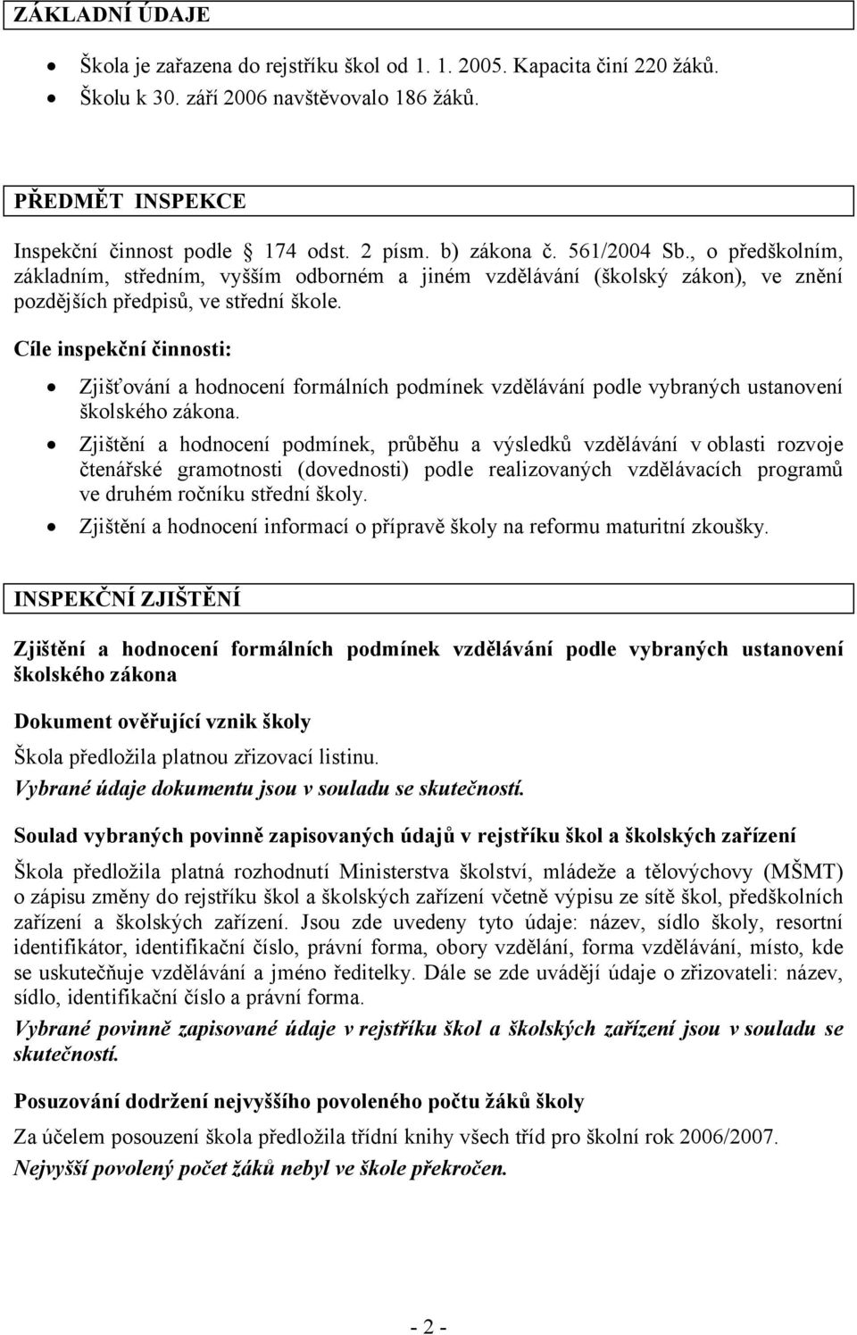 Cíle inspekční činnosti: Zjišťování a hodnocení formálních podmínek vzdělávání podle vybraných ustanovení školského zákona.