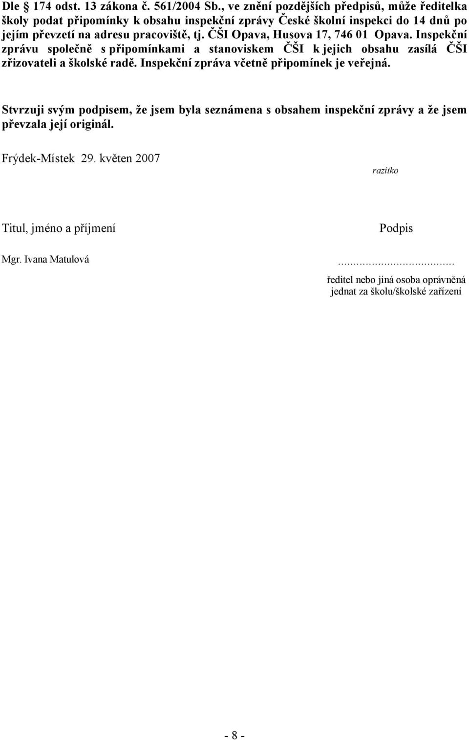 tj. ČŠI Opava, Husova 17, 746 01 Opava. Inspekční zprávu společně s připomínkami a stanoviskem ČŠI kjejich obsahu zasílá ČŠI zřizovateli a školské radě.