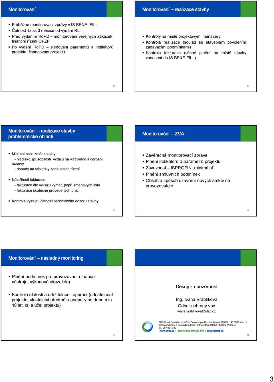 fakturace (věcné plnění na místě stavby, zanesení do IS BENE-FILL) 13 14 Monitorování realizace stavby problematické oblasti Monitorování ZVA Minimalizace změn stavby - hledisko způsobilosti výdajů