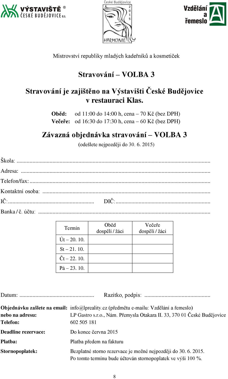 .. Telefon/fax:... Kontaktní osoba:... IČ:... DIČ:... Banka / č. účtu:... Termín Út 20. 10. St 21. 10. Čt 22. 10. Pá 23. 10. Oběd dospělí / žáci Večeře dospělí / žáci Datum:... Razítko, podpis:.