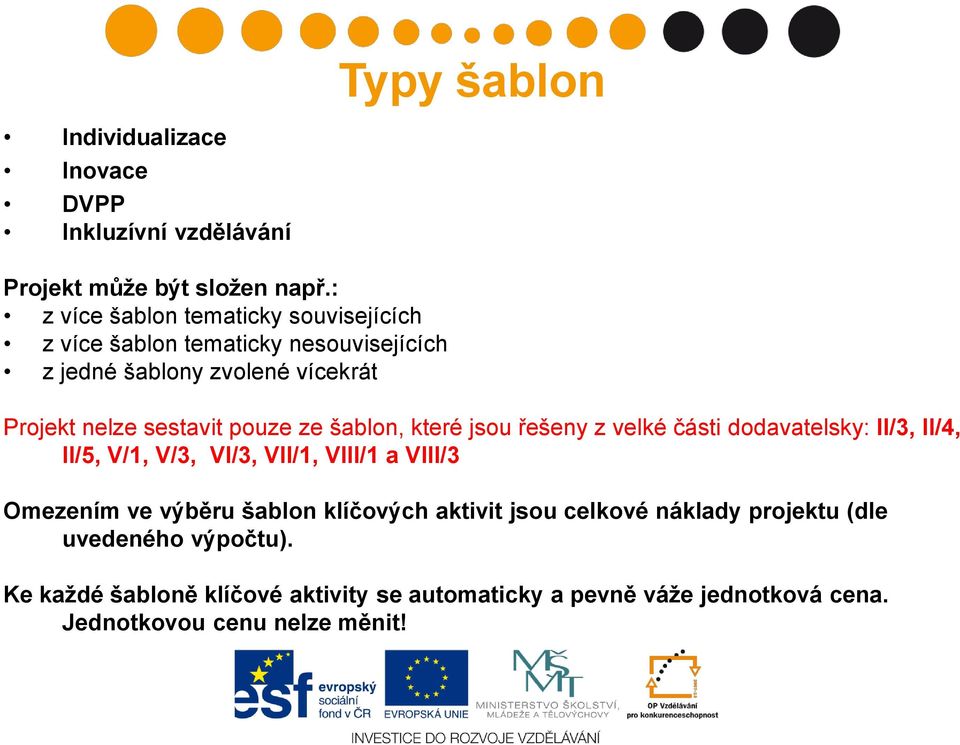 pouze ze šablon, které jsou řešeny z velké části dodavatelsky: II/3, II/4, II/5, V/1, V/3, VI/3, VII/1, VIII/1 a VIII/3 Omezením ve výběru