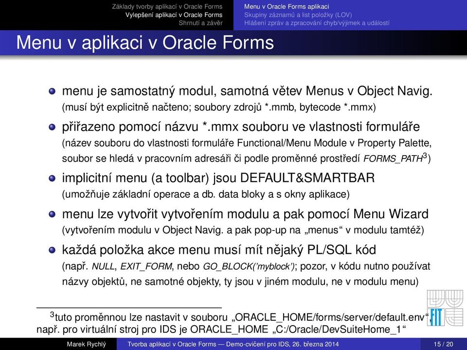 mmx souboru ve vlastnosti formuláře (název souboru do vlastnosti formuláře Functional/Menu Module v Property Palette, soubor se hledá v pracovním adresáři či podle proměnné prostředí FORMS_PATH 3 )