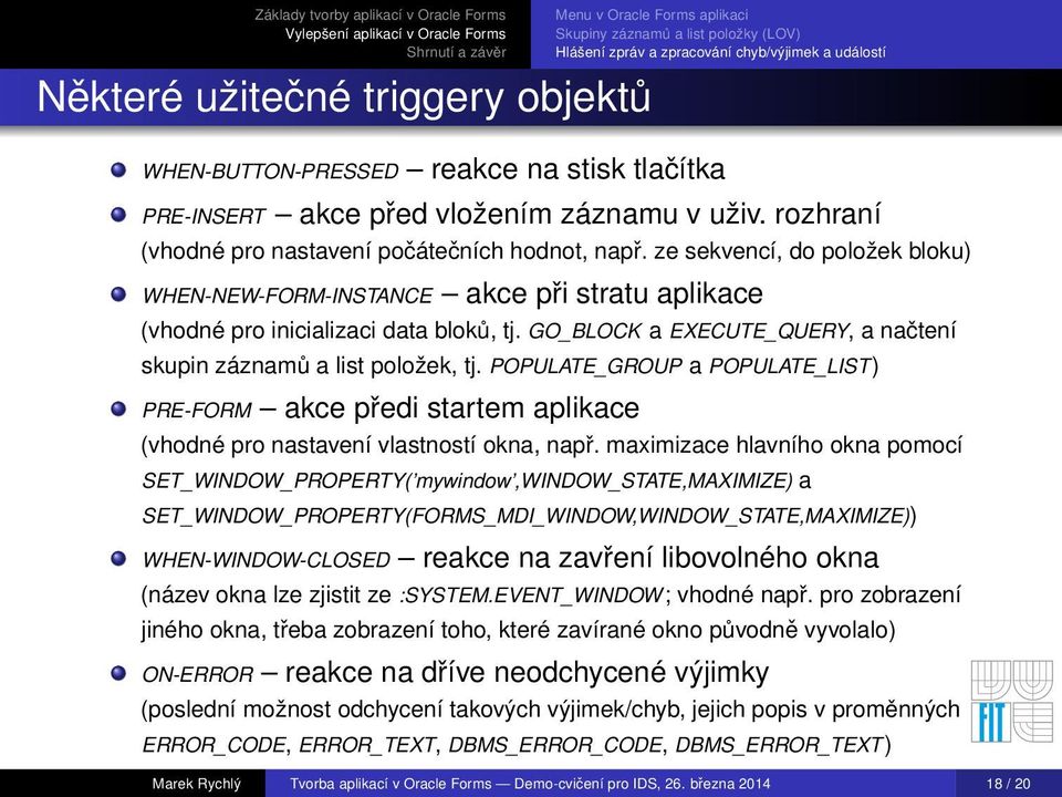 ze sekvencí, do položek bloku) WHEN-NEW-FORM-INSTANCE akce při stratu aplikace (vhodné pro inicializaci data bloků, tj. GO_BLOCK a EXECUTE_QUERY, a načtení skupin záznamů a list položek, tj.