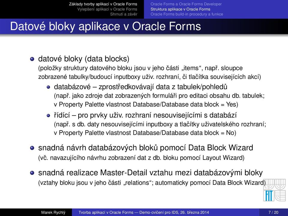 tabulek; v Property Palette vlastnost Database/Database data block = Yes) řídící pro prvky uživ. rozhraní nesouvisejícími s databází (např. s db.
