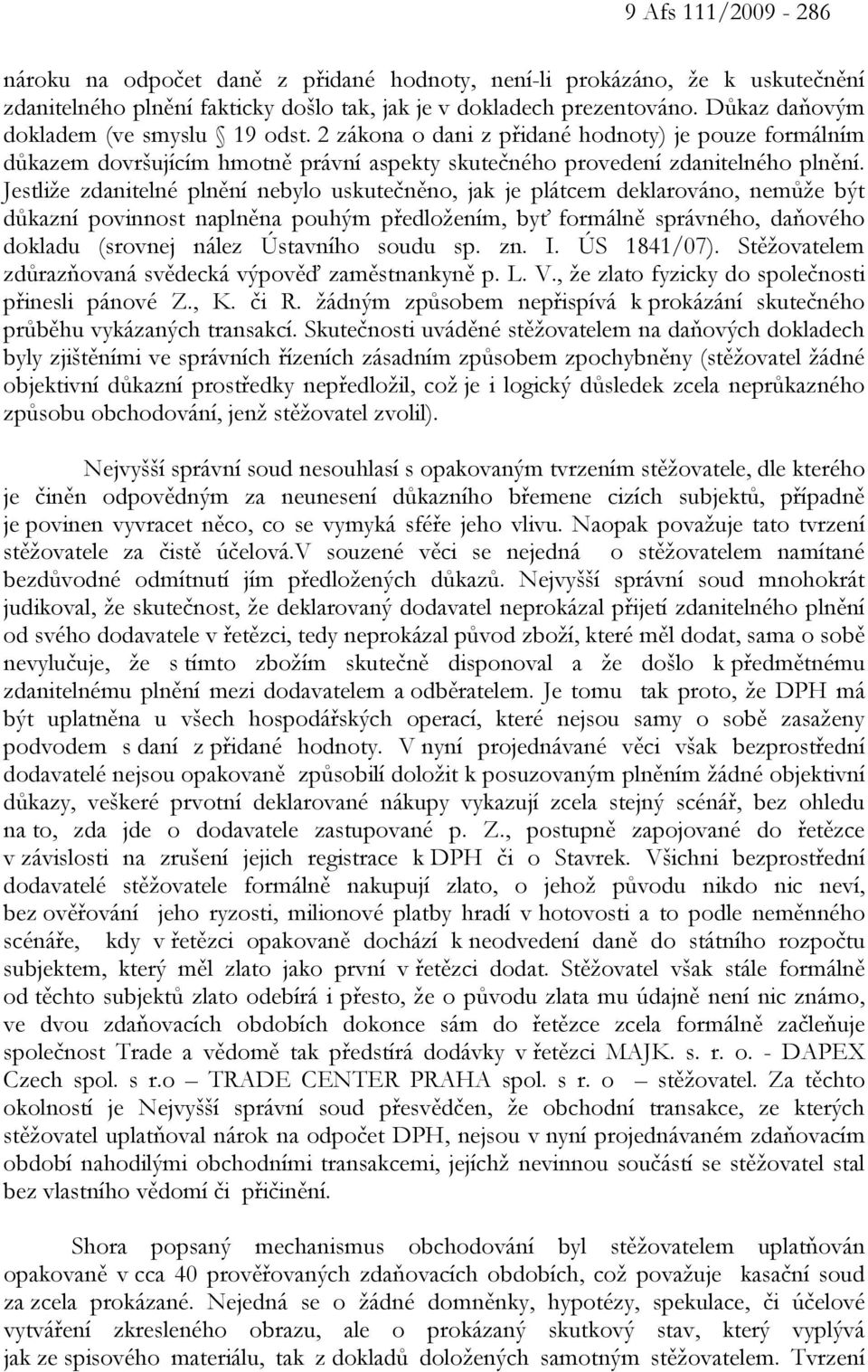 Jestliže zdanitelné plnění nebylo uskutečněno, jak je plátcem deklarováno, nemůže být důkazní povinnost naplněna pouhým předložením, byť formálně správného, daňového dokladu (srovnej nález Ústavního