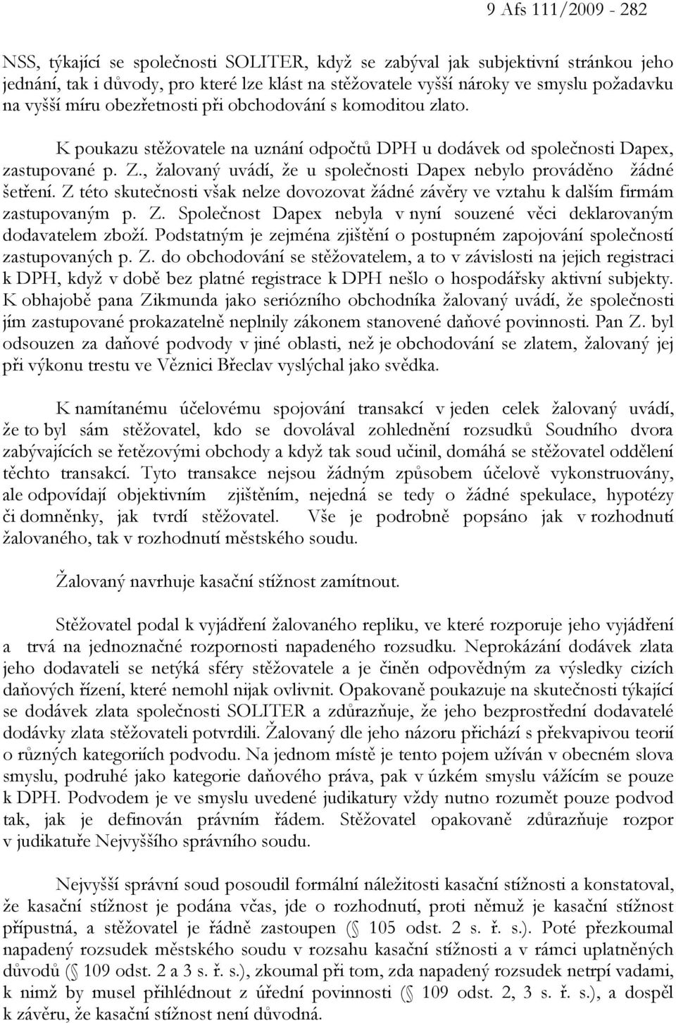, žalovaný uvádí, že u společnosti Dapex nebylo prováděno žádné šetření. Z této skutečnosti však nelze dovozovat žádné závěry ve vztahu k dalším firmám zastupovaným p. Z. Společnost Dapex nebyla v nyní souzené věci deklarovaným dodavatelem zboží.