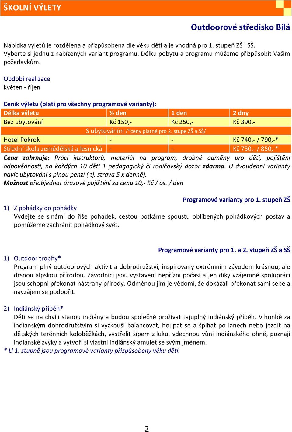 Období realizace květen - říjen Ceník výletu (platí pro všechny programové varianty): Délka výletu ½ den 1 den 2 dny Bez ubytování Kč 150,- Kč 250,- Kč 390,- S ubytováním /*ceny platné pro 2.