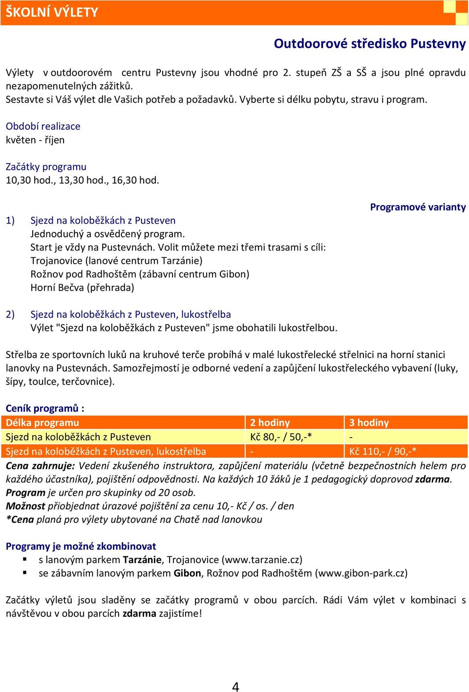 1) Sjezd na koloběžkách z Pusteven Jednoduchý a osvědčený program. Start je vždy na Pustevnách.