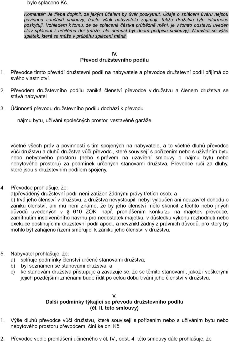 Vzhledem k tomu, že se splacená částka průběžně mění, je v tomto odstavci uveden stav splácení k určitému dni (může, ale nemusí být dnem podpisu smlouvy).