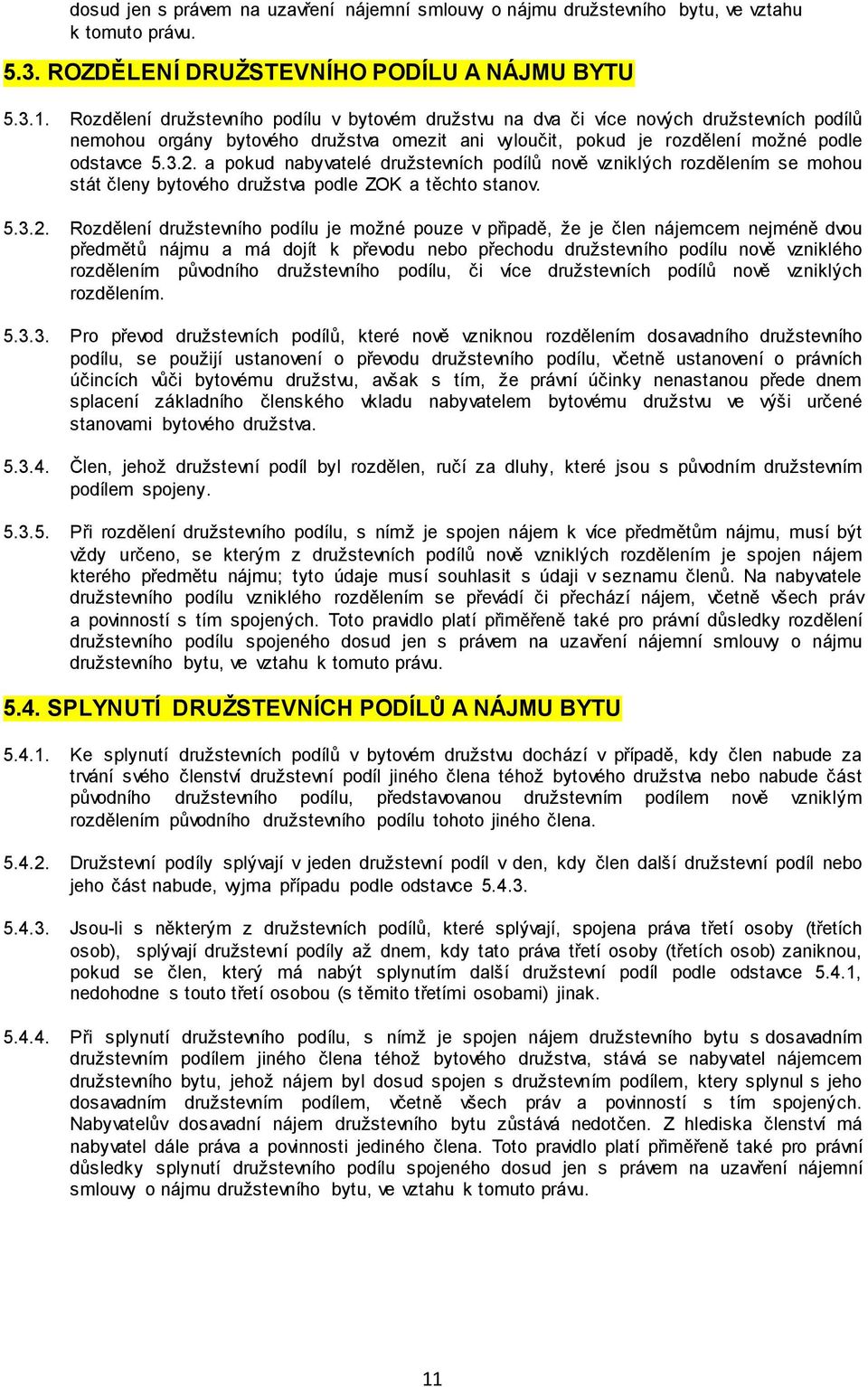 a pokud nabyvatelé družstevních podílů nově vzniklých rozdělením se mohou stát členy bytového družstva podle ZOK a těchto stanov. 5.3.2.