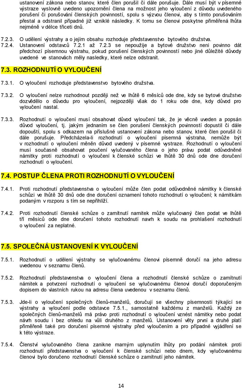 porušováním přestal a odstranil případné již vzniklé následky. K tomu se členovi poskytne přiměřená lhůta nejméně v délce třiceti dnů. 7.2.3.