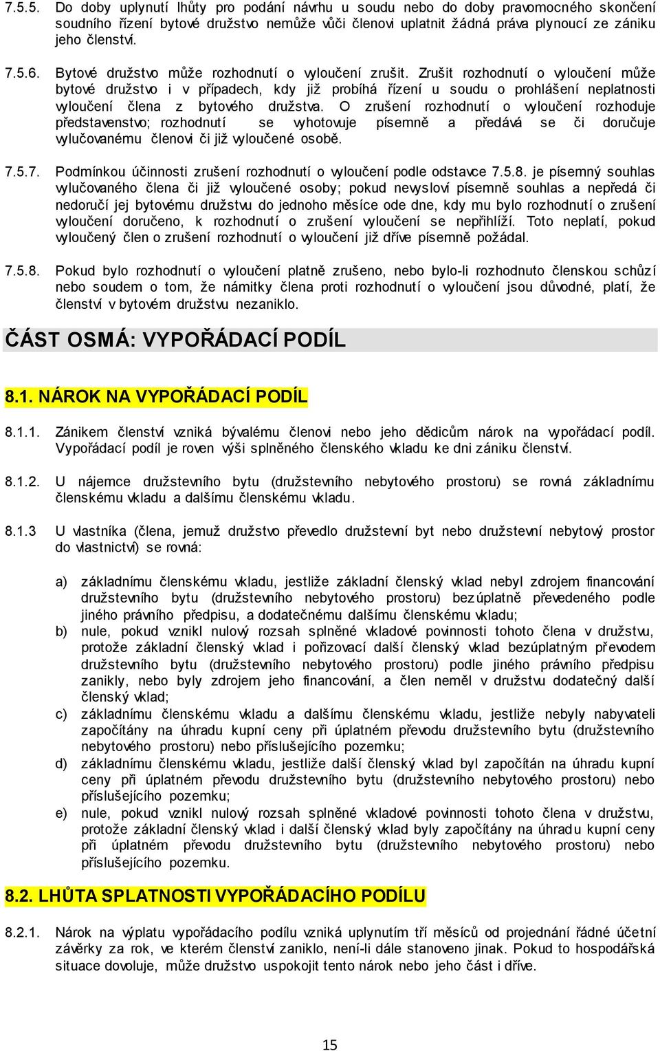 Zrušit rozhodnutí o vyloučení může bytové družstvo i v případech, kdy již probíhá řízení u soudu o prohlášení neplatnosti vyloučení člena z bytového družstva.