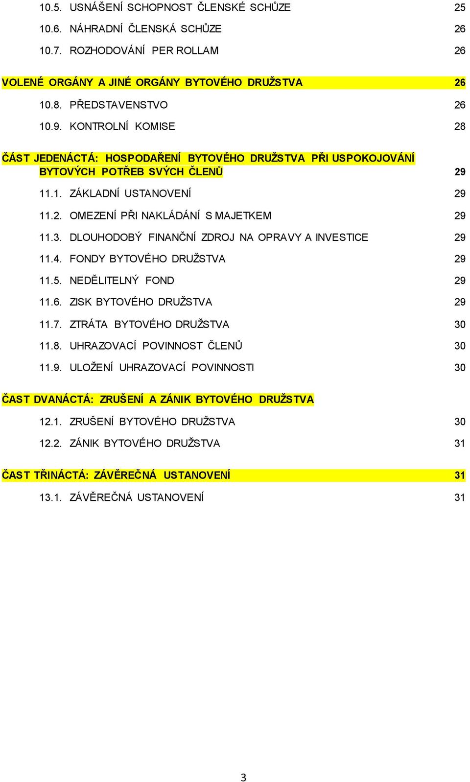 DLOUHODOBÝ FINANČNÍ ZDROJ NA OPRAVY A INVESTICE 29 11.4. FONDY BYTOVÉHO DRUŽSTVA 29 11.5. NEDĚLITELNÝ FOND 29 11.6. ZISK BYTOVÉHO DRUŽSTVA 29 11.7. ZTRÁTA BYTOVÉHO DRUŽSTVA 30 11.8.