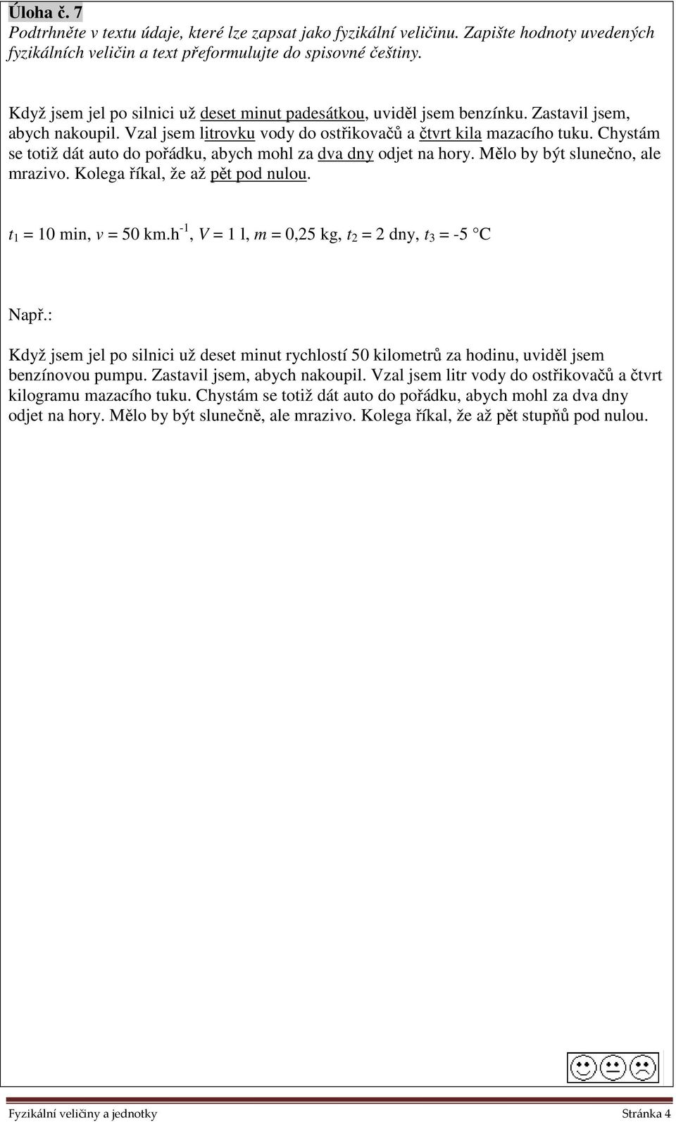 Chystám se totiž dát auto do pořádku, abych mohl za dva dny odjet na hory. Mělo by být slunečno, ale mrazivo. Kolega říkal, že až pět pod nulou. t 1 = 10 min, v = 50 km.